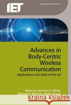 Advances in Body-Centric Wireless Communication: Applications and State-Of-The-Art Qammer H. Abbasi Masood Ur Rehman Akram Alomainy 9781849199896 Institution of Engineering & Technology