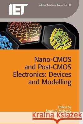 Nano-CMOS and Post-CMOS Electronics: Devices and Modelling Saraju P. Mohanty Ashok Srivastava  9781849199971 Institution of Engineering and Technology