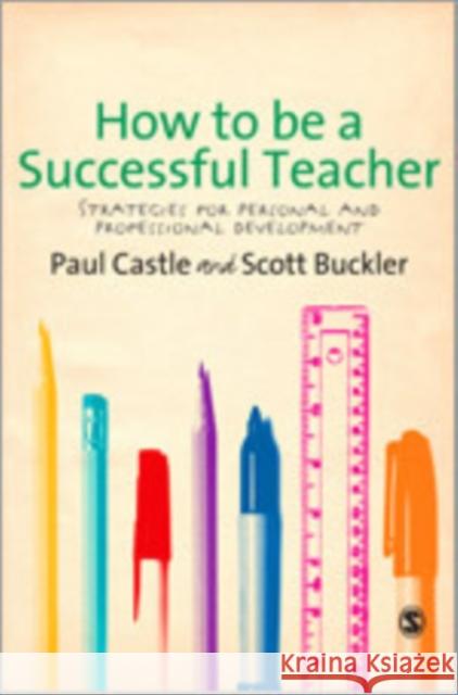 How to Be a Successful Teacher: Strategies for Personal and Professional Development Castle, Paul 9781849200165 Sage Publications (CA)