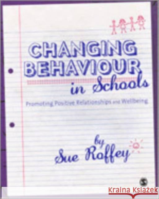 Changing Behaviour in Schools: Promoting Positive Relationships and Wellbeing Roffey, Sue 9781849200776