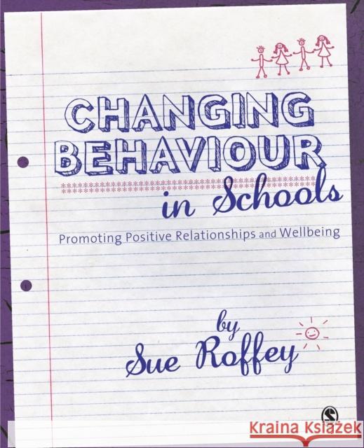 Changing Behaviour in Schools: Promoting Positive Relationships and Wellbeing Sue Roffey 9781849200783 0