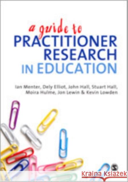 A Guide to Practitioner Research in Education Dely Elliot Ian J. Menter Moira Hulme 9781849201841