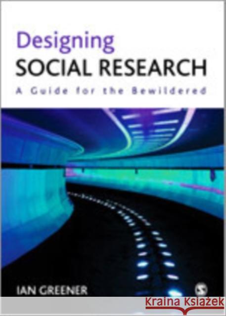 Designing Social Research: A Guide for the Bewildered Greener, Ian 9781849201896