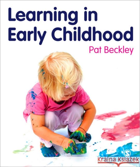 Learning in Early Childhood: A Whole Child Approach from Birth to 8 Beckley, Pat 9781849204057