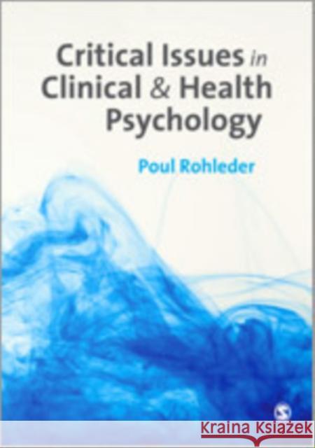 Critical Issues in Clinical and Health Psychology Poul Rohleder 9781849207614 Sage Publications (CA)