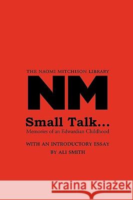 Small Talk ...: Memories of an Edwardian Childhood Naomi Mitchison, Ali Smith 9781849210201 Zeticula Ltd