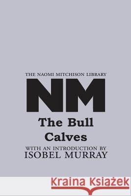 The Bull Calves Naomi Mitchison, Isobel Murray 9781849210256 Zeticula Ltd