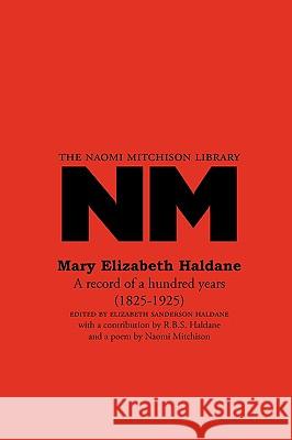 Mary Elizabeth Haldane: A Record of a Hundred Years (1825-1925) Mary Elizabeth Haldane, Naomi Mitchison, Elizabeth Sanderson Haldane 9781849210300 Zeticula Ltd