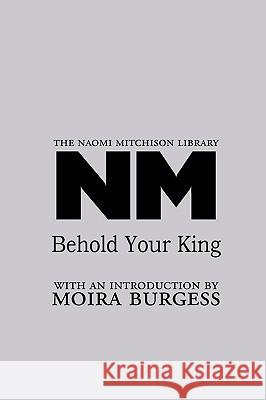 Behold Your King Naomi Mitchison, Moira Burgess 9781849210317 Zeticula Ltd