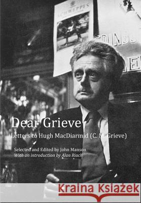 Dear Grieve: Letters to Hugh MacDiarmid (C.M. Grieve) Alan Riach, John Manson 9781849210782 Zeticula Ltd