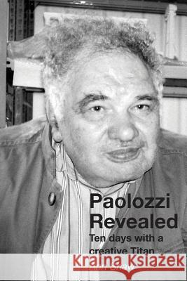 Paolozzi Revealed: Ten Days with a Creative Titan Ann Shaw 9781849211499 Zeticula Ltd