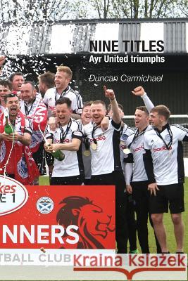 Nine Titles: Ayr United Triumphs Duncan Carmichael 9781849211741 Zeticula Ltd