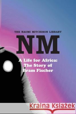 A Life for Africa: The Story of Bram Fischer Mitchison Naomi 9781849212144