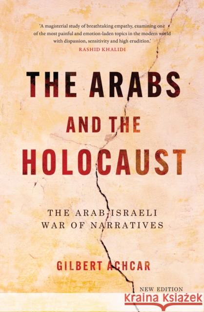 The Arabs and the Holocaust: The Arab–Israeli War of Narratives Gilbert Achcar 9781849250795