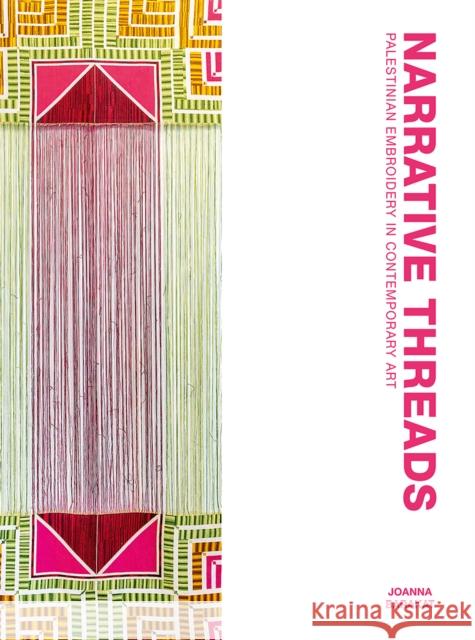Narrative Threads: Palestinian Embroidery in Contemporary Art Joanna Barakat 9781849250818 Saqi Books