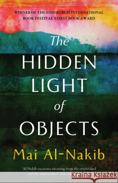 The Hidden Light of Objects Mai Al-Nakib 9781849250856 Saqi Books