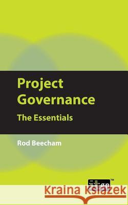 Project Governance: The Essentials: The Essentials It Governance Publishing 9781849281805