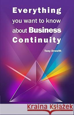 Everything You Want to Know About Business Continuity Tony Drewitt, IT Governance Publishing 9781849282000 IT Governance Publishing