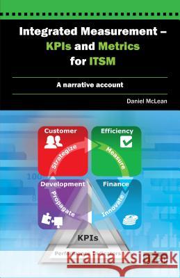 Integrated Measurement. Kpis and Metrics for Itsm: A Narrative Account It Governance Publishing 9781849283830 It Governance Ltd