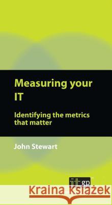 Measuring Your IT: Identifying the Metrics That Matter It Governance Publishing 9781849284363 It Governance Ltd