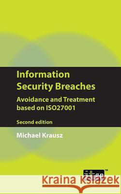 Information Security Breaches: Avoidance and Treatment Based on Iso27001 It Governance Publishing 9781849285834 Itgp