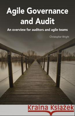 Agile Governance and Audit: An Overview for Auditors and Agile Teams Christopher Wright, IT Governance Publishing 9781849285872 IT Governance Publishing