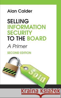 Selling Information Security to the Board: A Primer It Governance Publishing 9781849287999 Itgp