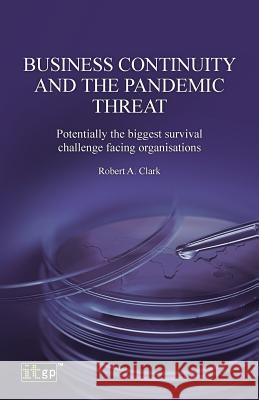 Business Continuity and the Pandemic Threat Robert Clark 9781849288194 It Governance Ltd