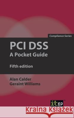 PCI Dss: A Pocket Guide Alan Calder Geraint Williams 9781849288439