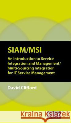 Siam/Msi: An Introduction to Service Integration and Management/Multi-sourcing Integration for IT Service Management Clifford, David 9781849288514