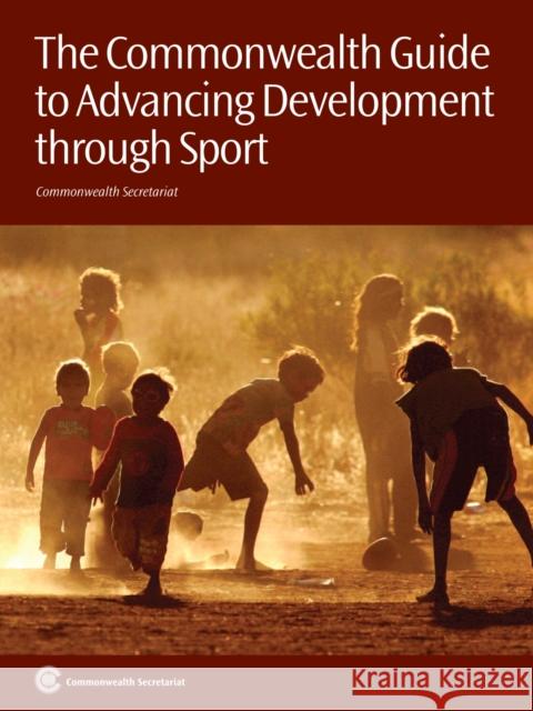 The Commonwealth Guide to Advancing Development Through Sport Professor Tess Kay, Oliver Dudfield 9781849290876 Commonwealth Secretariat
