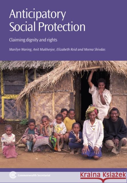 Anticipatory Social Protection: Claiming dignity and rights Professor Marilyn Waring, Dr Anit N Mukherjee, Dr Elizabeth Reid, Dr Meena Shivdas 9781849290951