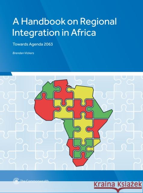 A Handbook on Regional Integration in Africa: Towards Agenda 2063 Brendan Vickers   9781849291675 Commonwealth Secretariat