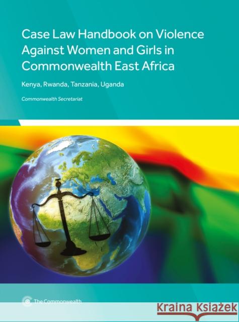 Case Law Handbook on Violence Against Women and Girls in Commonwealth East Africa: Kenya, Rwanda, Tanzania and Uganda Commonwealth Secretariat 9781849291880 Commonwealth Secretariat