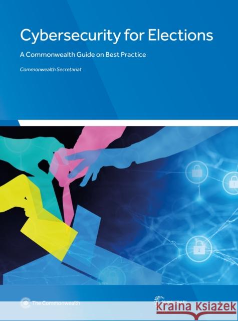 Cybersecurity for Elections: A Commonwealth Guide on Best Practice Commonwealth Secretariat 9781849291927 Commonwealth Secretariat