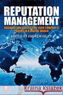 Reputation Management: Building and Protecting Your Company's Profile in a Digital World Andrew Hiles 9781849300421 Bloomsbury Information