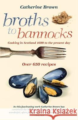 Broths to Bannocks: Cooking in Scotland 1690 to the Present Day Catherine Brown 9781849340427 Waverley Books