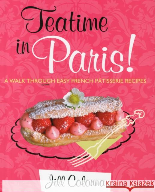 Teatime in Paris! A Walk Through Easy French Patisserie Recipes Jill Colonna 9781849341929 The Gresham Publishing Co. Ltd