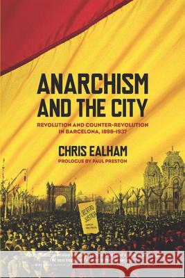 Anarchism and the City: Revolution and Counter-Revolution in Barcelona, 1898-1937 Ealham, Chris 9781849350129