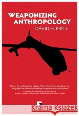Weaponizing Anthropology: Social Science in Service of the Militarized State David H. Price 9781849350631 AK Press