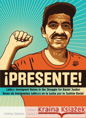 Presente!: Latin@ Immigrant Voices in the Struggle for Racial Justice / Voces Immigrantes Latin@s en la Lucha por la Justicia Racia Cristina Tzintzun, Carlos Perez de Alejo, Arnulfo Manriquez 9781849351669 AK Press