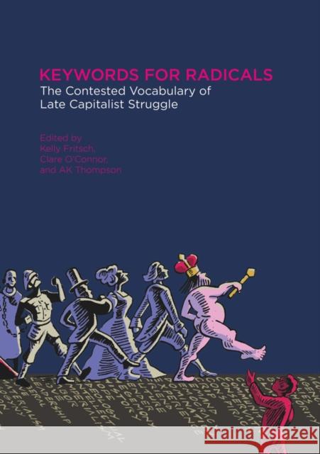 Keywords for Radicals: The Contested Vocabulary of Late-Capitalist Struggle Kelly Fritsch Clare O'Connor A. K. Thompson 9781849352420