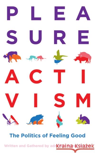 Pleasure Activism: The Politics of Feeling Good adrienne maree brown 9781849353267