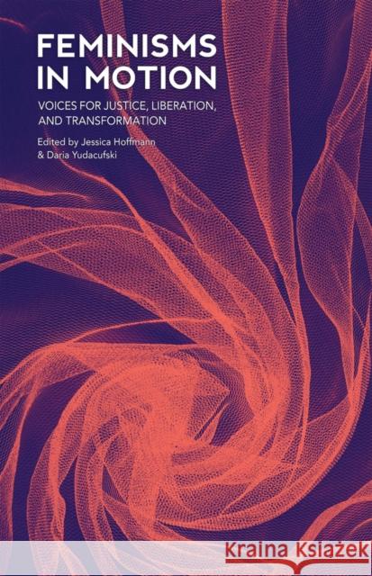 Feminisms in Motion: Voices for Justice, Liberation, and Transformation Daria Yudacufski 9781849353342
