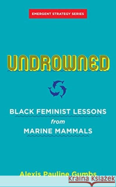 Undrowned: Black Feminist Lessons from Marine Mammals Gumbs, Alexis Pauline 9781849353977