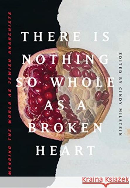 There Is Nothing So Whole As A Broken Heart: Mending the World as Jewish Anarchists  9781849353991 AK Press