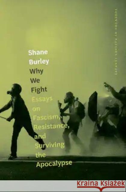 Why We Fight: Essays on Fascism, Resistance, and Surviving the Apocalypse Shane Burley 9781849354066 AK Press