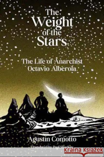 The Weight of the Stars: The Life of Anarchist Octavio Alberola Agustin Comotto 9781849354080