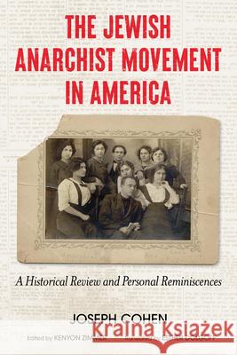 The Jewish Anarchist Movement in America: A Historical Review and Personal Reminiscences Joseph Cohen Kenyon Zimmer Kenyon Zimmer 9781849355483 AK Press