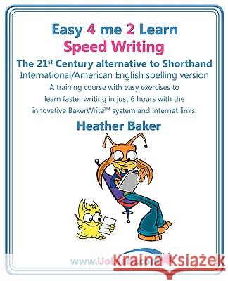 Speed Writing, the 21st Century Alternative to Shorthand (Easy 4 Me 2 Learn): A Speedwriting Training Course with Easy Exercises to Learn Faster Writing in Just 6 Hours with the Innovative Bakerwrite  Heather Baker, Margaret Greenhall 9781849370127 Universe of Learning Ltd